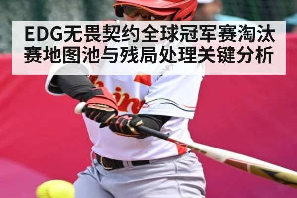 EDG无畏契约全球冠军赛淘汰赛地图池与残局处理关键分析